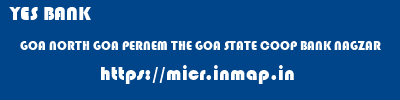 YES BANK  GOA NORTH GOA PERNEM THE GOA STATE COOP BANK NAGZAR  micr code
